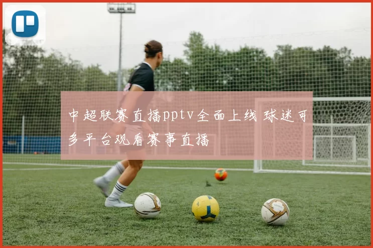 中超联赛直播pptv全面上线 球迷可多平台观看赛事直播