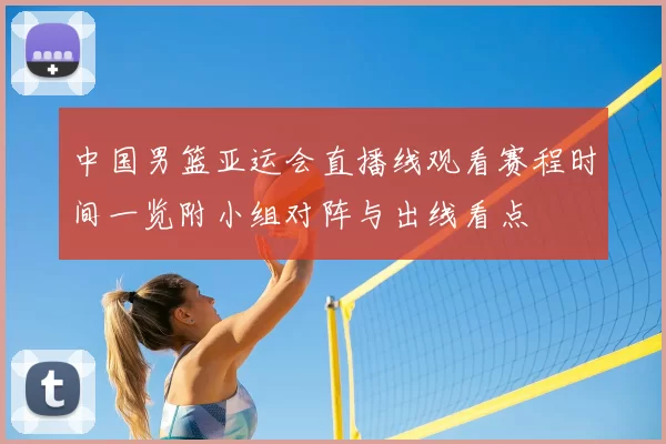 中国男篮亚运会直播线观看赛程时间一览附小组对阵与出线看点