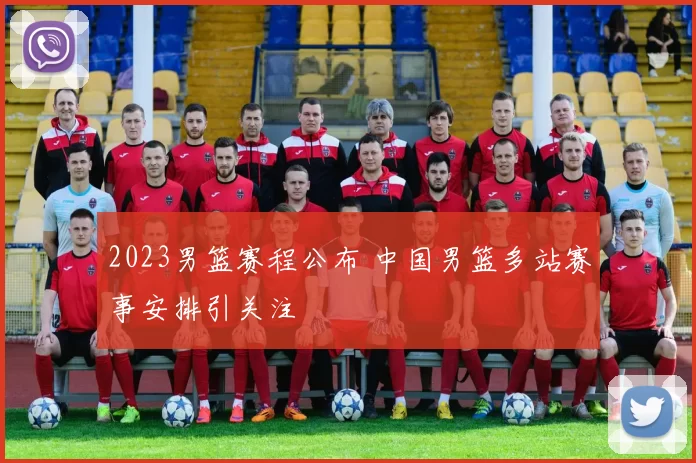 2023男篮赛程公布 中国男篮多站赛事安排引关注