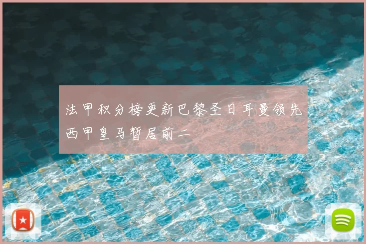 法甲积分榜更新巴黎圣日耳曼领先西甲皇马暂居前二