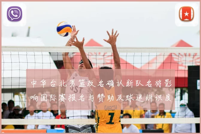 中华台北男篮改名确认新队名将影响国际赛报名与赞助及球迷辨识度