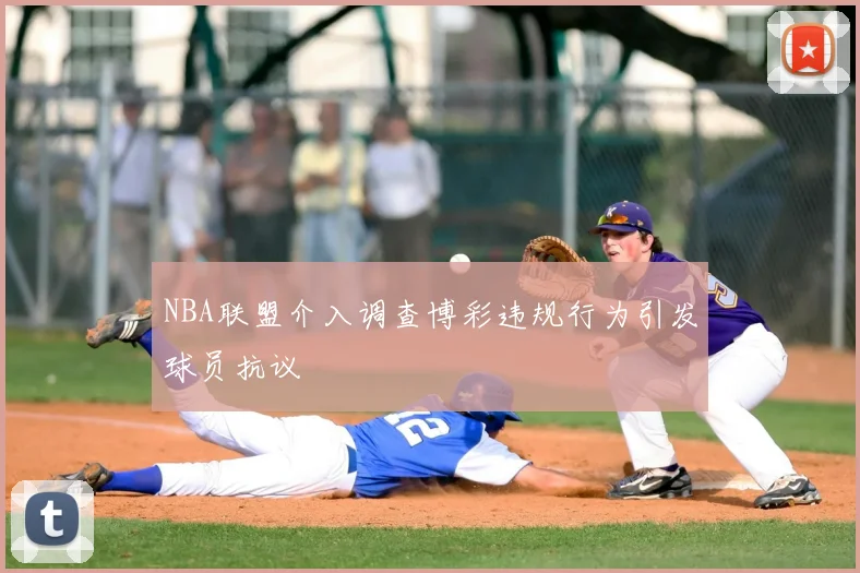 NBA联盟介入调查博彩违规行为引发球员抗议