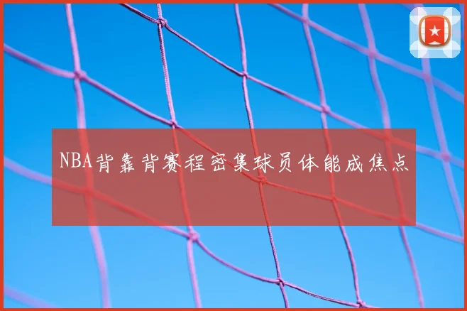 NBA背靠背赛程密集球员体能成焦点