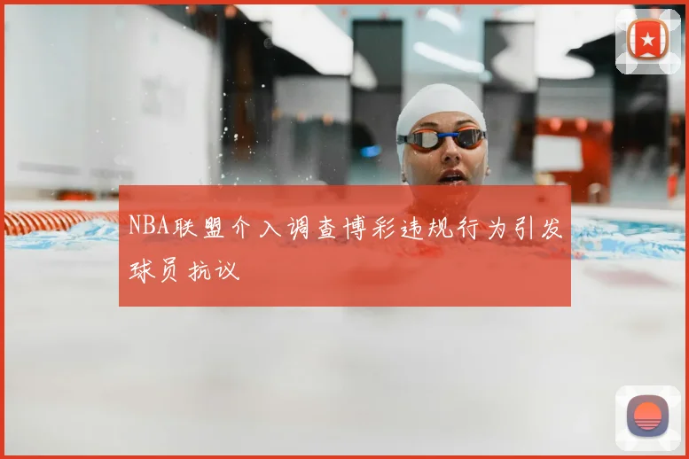NBA联盟介入调查博彩违规行为引发球员抗议